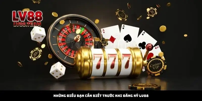 Đăng Ký 3 Những điều bạn cần biết trước khi đăng ký LV88